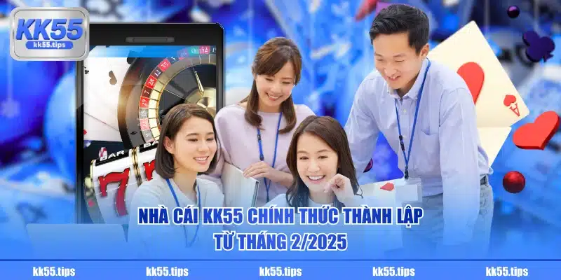 Nhà cái KK55 chính thức thành lập từ tháng 2/2025