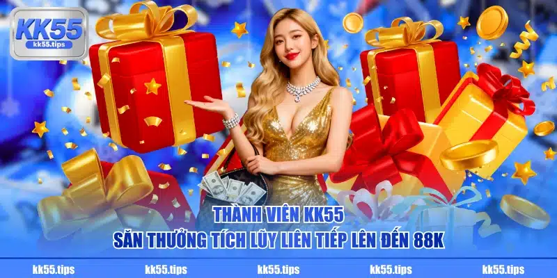 Thành viên KK55 săn thưởng tích lũy liên tiếp lên đến 88K