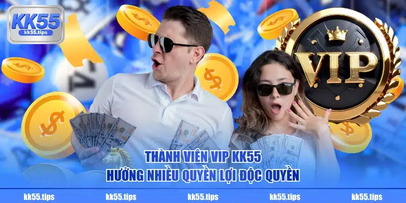 Thành viên VIP KK55 hưởng nhiều quyền lợi độc quyền