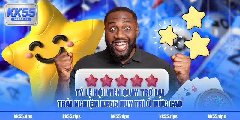Tỷ lệ hội viên quay trở lại trải nghiệm KK55 duy trì ở mức cao